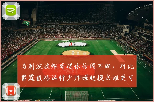 马刺波波维奇退休传闻不断,对比雷霆戴格诺特少帅崛起模式谁更可持续